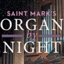 Saint Mark's Music Series: Organ by Night